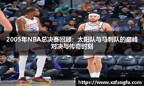2005年NBA总决赛回顾：太阳队与马刺队的巅峰对决与传奇时刻